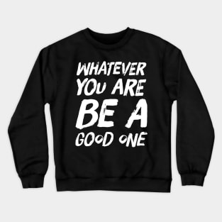 Whatever you are be a good one Crewneck Sweatshirt